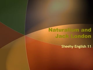 Naturalism and Jack London Sheehy English 11 