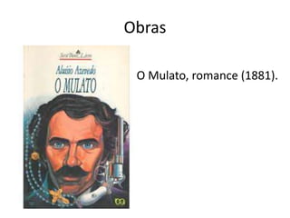 Obras 
O Mulato, romance (1881). 
 