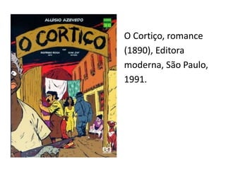 O Cortiço, romance 
(1890), Editora 
moderna, São Paulo, 
1991. 
 