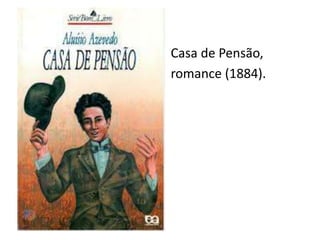 Casa de Pensão, 
romance (1884). 
