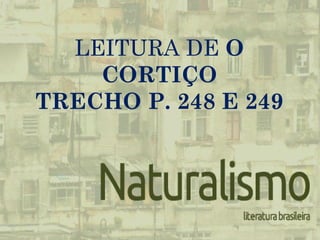 LEITURA DE O
CORTIÇO
TRECHO P. 248 E 249