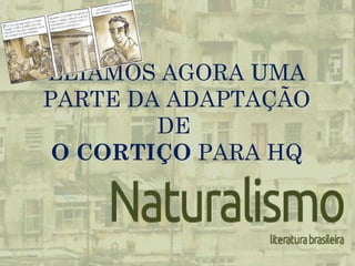 LEIAMOS AGORA UMA
PARTE DA ADAPTAÇÃO
DE
O CORTIÇO PARA HQ