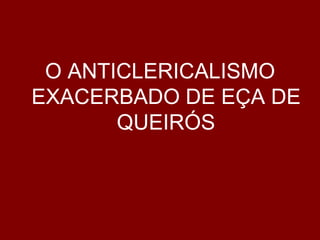 O ANTICLERICALISMO EXACERBADO DE EÇA DE QUEIRÓS