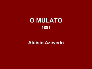 O MULATO1881Aluísio Azevedo