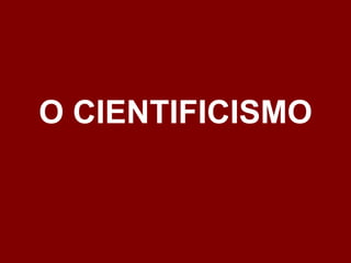 O CIENTIFICISMO