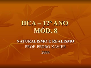 HCA – 12º ANO  MÓD. 8 NATURALISMO E REALISMO PROF. PEDRO XAVIER 2009 