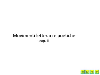 Movimenti letterari e poetiche
cap. II
 