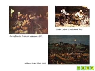 Honoré Daumier, Il vagone di terza classe, 1862
Ford Madox Brown, Il fieno (1855)
Gustave Courbet, Gli spaccapietre, 1849
 