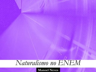 Manoel Neves
Naturalismo no ENEM
 