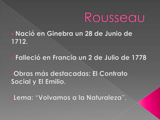 RousseauNació en Ginebra un 28 de Junio de 1712. 