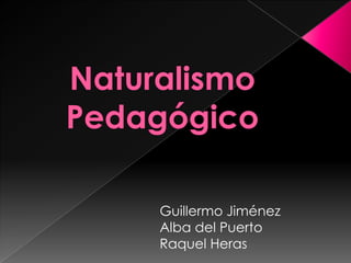 Naturalismo Pedagógico Guillermo Jiménez Alba del Puerto Raquel Heras 