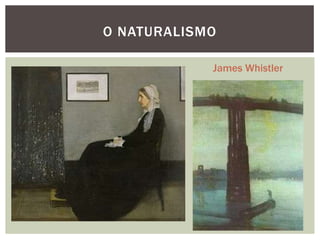 O NATURALISMO

            James Whistler
 