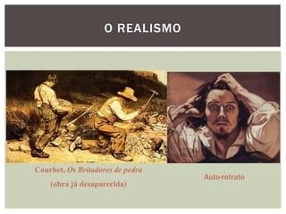 O REALISMO




Courbet, Os Britadores de pedra
                                  Auto-retrato
    (obra já desaparecida)
 