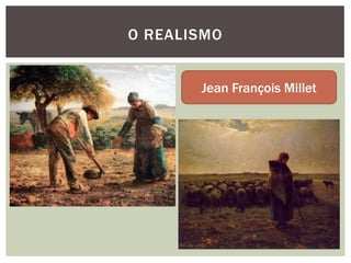 O REALISMO


       Jean François Millet
 
