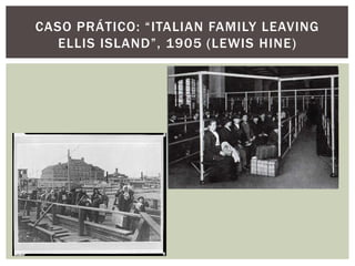 CASO PRÁTICO: “ITALIAN FAMILY LEAVING
   ELLIS ISLAND”, 1905 (LEWIS HINE)
 