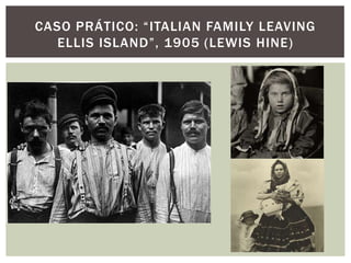 CASO PRÁTICO: “ITALIAN FAMILY LEAVING
   ELLIS ISLAND”, 1905 (LEWIS HINE)
 