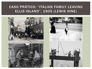 CASO PRÁTICO: “ITALIAN FAMILY LEAVING
   ELLIS ISLAND”, 1905 (LEWIS HINE)
 