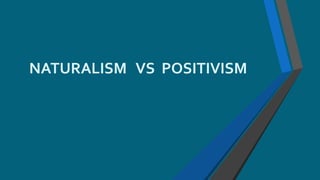 NATURALISM VS POSITIVISM
 
