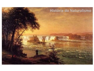 História do Naturalismo
 