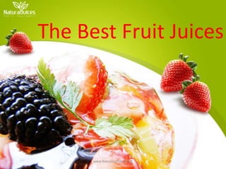The Best Fruit Juices
www.NaturalJuices.Co.UK
 