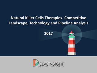 Natural Killer Cells Therapies- Competitive
Landscape, Technology and Pipeline Analysis
2017
 