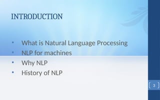 INTRODUCTION
• What is Natural Language Processing
• NLP for machines
• Why NLP
• History of NLP
3
 
