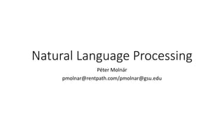 Natural	Language	Processing
Péter	Molnár
pmolnar@rentpath.com/pmolnar@gsu.edu
 