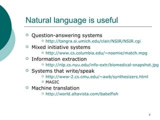7 
Natural language is useful 
 Question-answering systems 
 http://tangra.si.umich.edu/clair/NSIR/NSIR.cgi 
 Mixed ini...