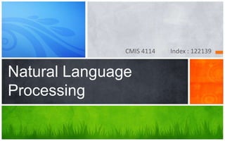 CMIS 4114 Index : 122139
Natural Language
Processing
 