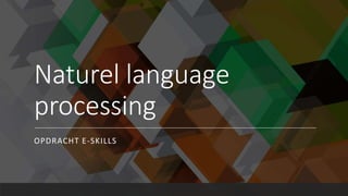Naturel language
processing
OPDRACHT E-SKILLS
 
