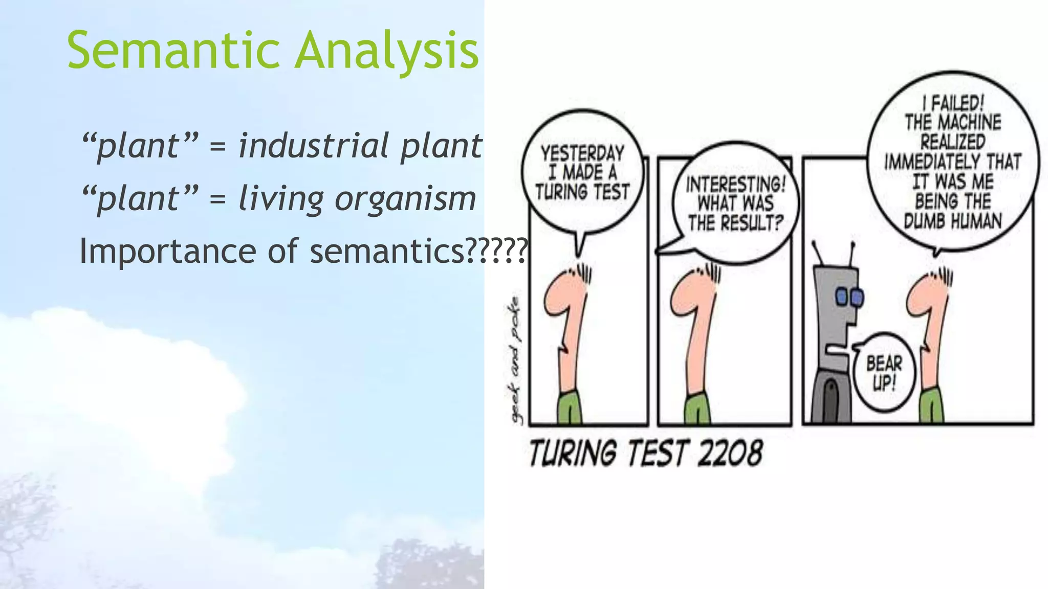 Semantic Analysis
“plant” = industrial plant
“plant” = living organism
Importance of semantics?????

 