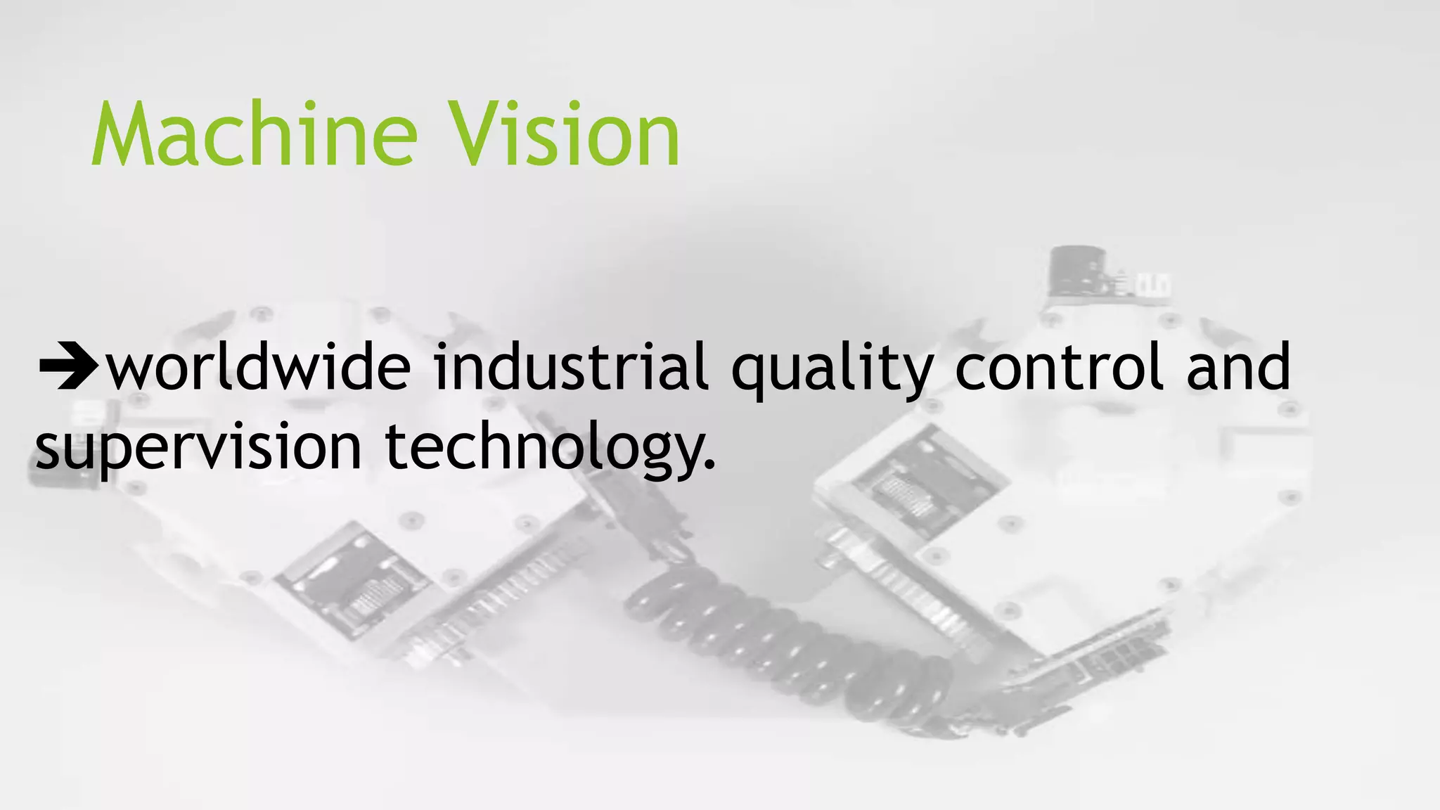 Machine Vision
worldwide industrial quality control and
supervision technology.

 