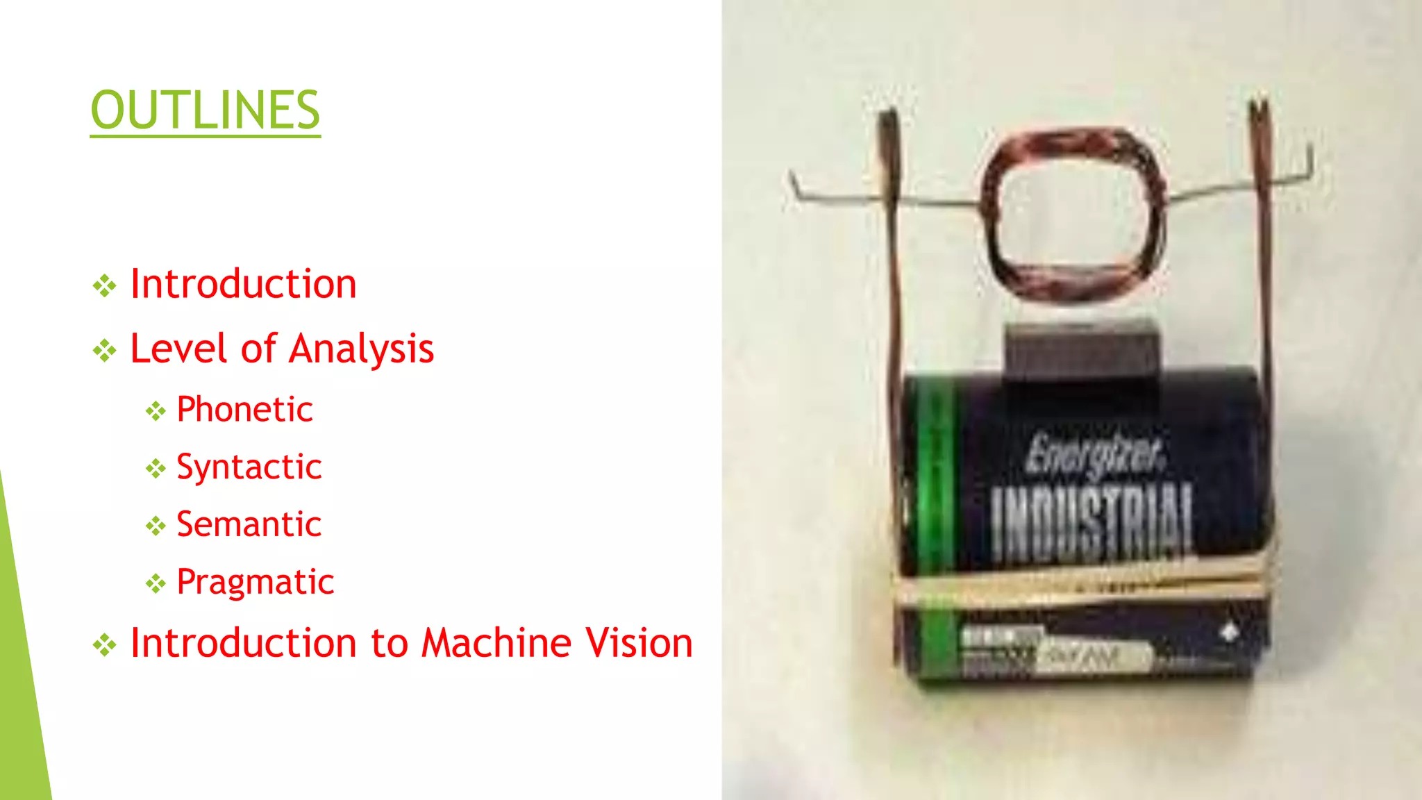 OUTLINES


Introduction



Level of Analysis
 Phonetic
 Syntactic
 Semantic
 Pragmatic



Introduction to Machine Vision

 