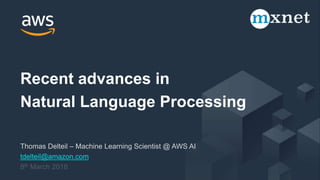 Thomas Delteil – Machine Learning Scientist @ AWS AI
tdelteil@amazon.com
8th March 2018
Recent advances in
Natural Language Processing
 