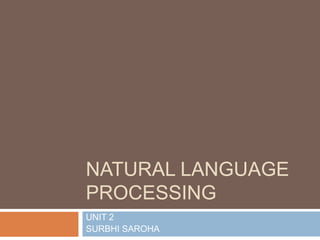 NATURAL LANGUAGE
PROCESSING
UNIT 2
SURBHI SAROHA
 
