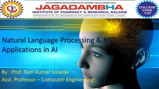 Natural Language Processing & It’s
Applications in AI
By : Prof. Ram Kumar Solanki
Asst. Professor – Computer Engineering
 