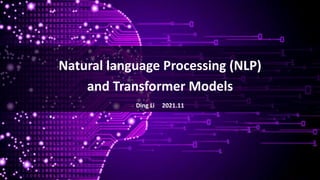 Natural language Processing (NLP)
and Transformer Models
Ding Li 2021.11
 