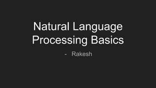 Natural Language
Processing Basics
- Rakesh
 