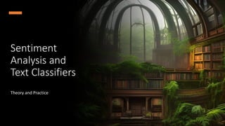 Sentiment
Analysis and
Text Classifiers
Theory and Practice
 