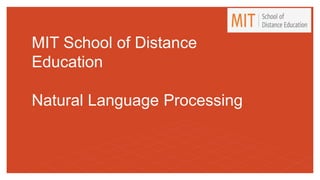 MIT School of Distance
Education
Natural Language Processing
 