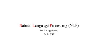 Natural Language Processing (NLP)
Dr. P. Kuppusamy
Prof / CSE
 