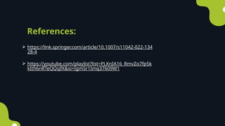 References:
 https://link.springer.com/article/10.1007/s11042-022-134
28-4
 https://youtube.com/playlist?list=PLKnIA16_RmvZo7fp5k
kIth6nRTeQQsjfX&si=IgmSr1Imq37609W1
 