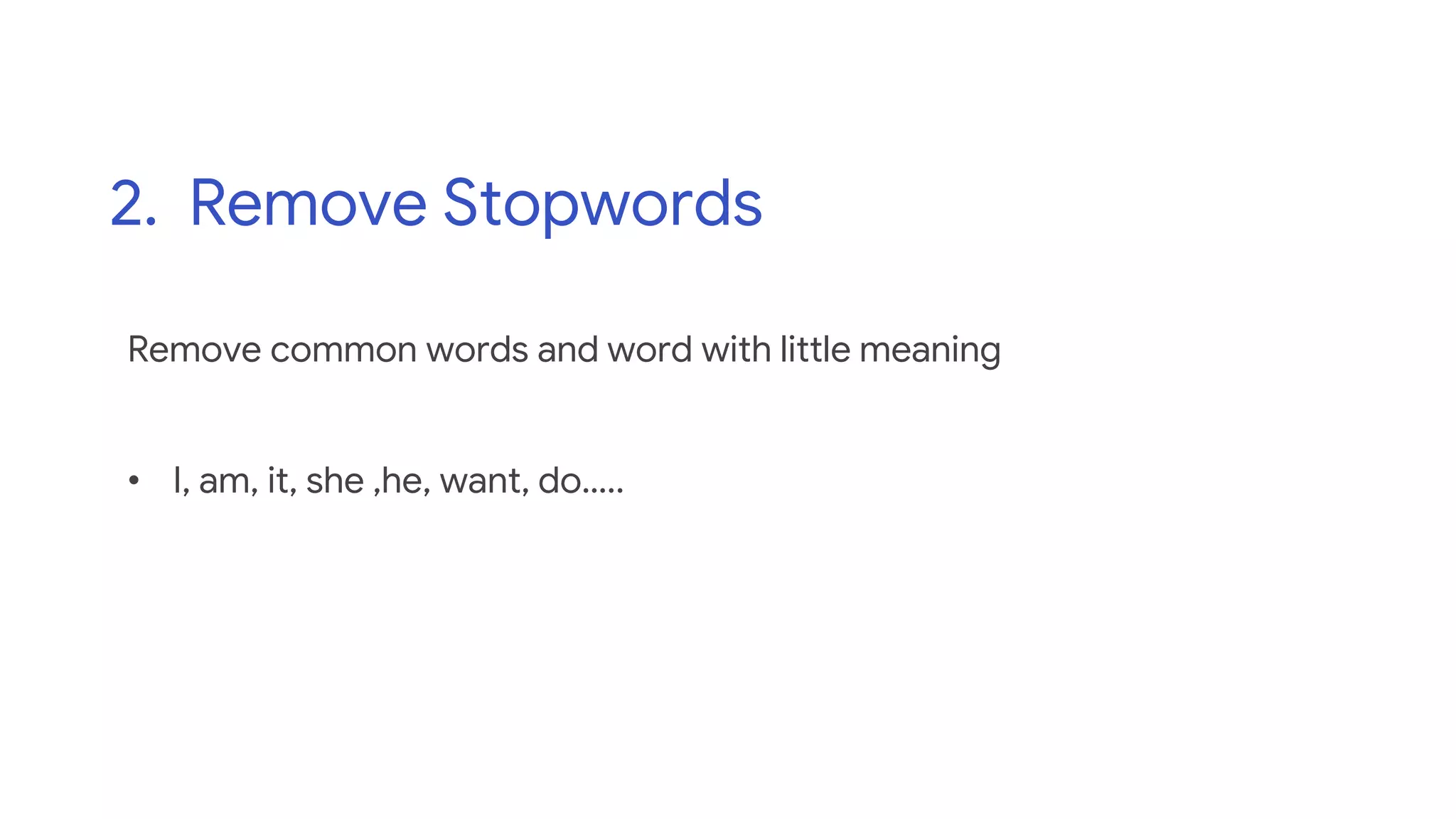 2. Remove Stopwords
Remove common words and word with little meaning
• I, am, it, she ,he, want, do…..
 