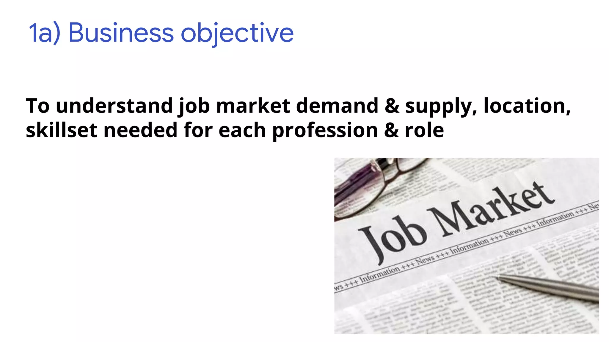 1a) Business objective
To understand job market demand & supply, location,
skillset needed for each profession & role
 