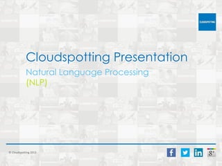 Cloudspotting Presentation
Natural Language Processing
(NLP)

© Cloudspotting 2013

 