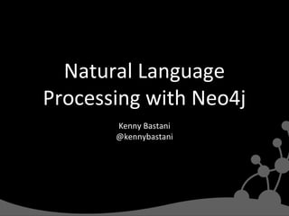 Natural Language
Processing with Neo4j
Kenny Bastani
@kennybastani

 