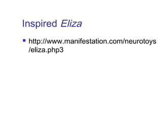 Inspired Eliza 
 http://www.manifestation.com/neurotoys 
/eliza.php3 
 