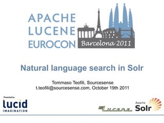 Natural language search in Solr
             Tommaso Teofili, Sourcesense
   t.teofili@sourcesense.com, October 19th 2011
 