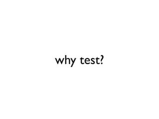 why test?
 