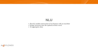NLUNLU
directly enables interaction of an human with an machine
brings structure into the spoken/written word
AI aggregates data
 